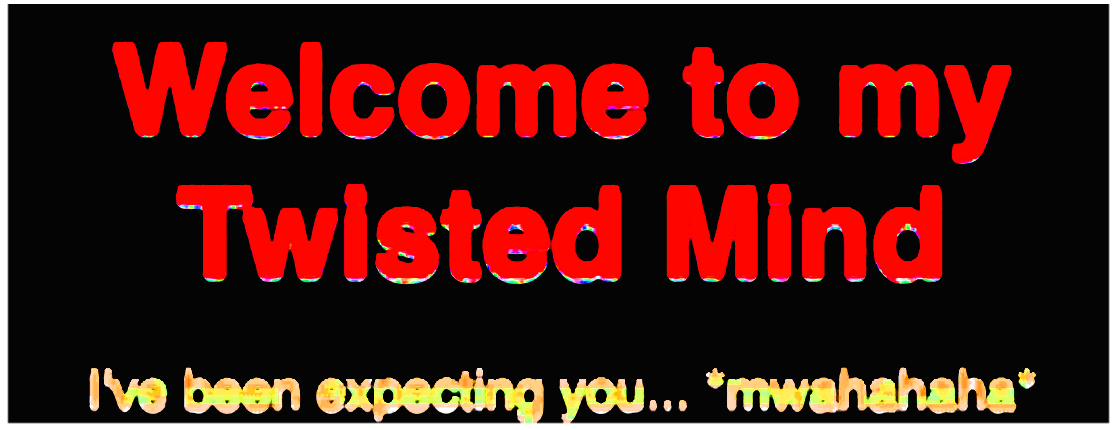 image: red text on black background reading welcome to my twisted mind, ive been expecting you... mwahahaha!